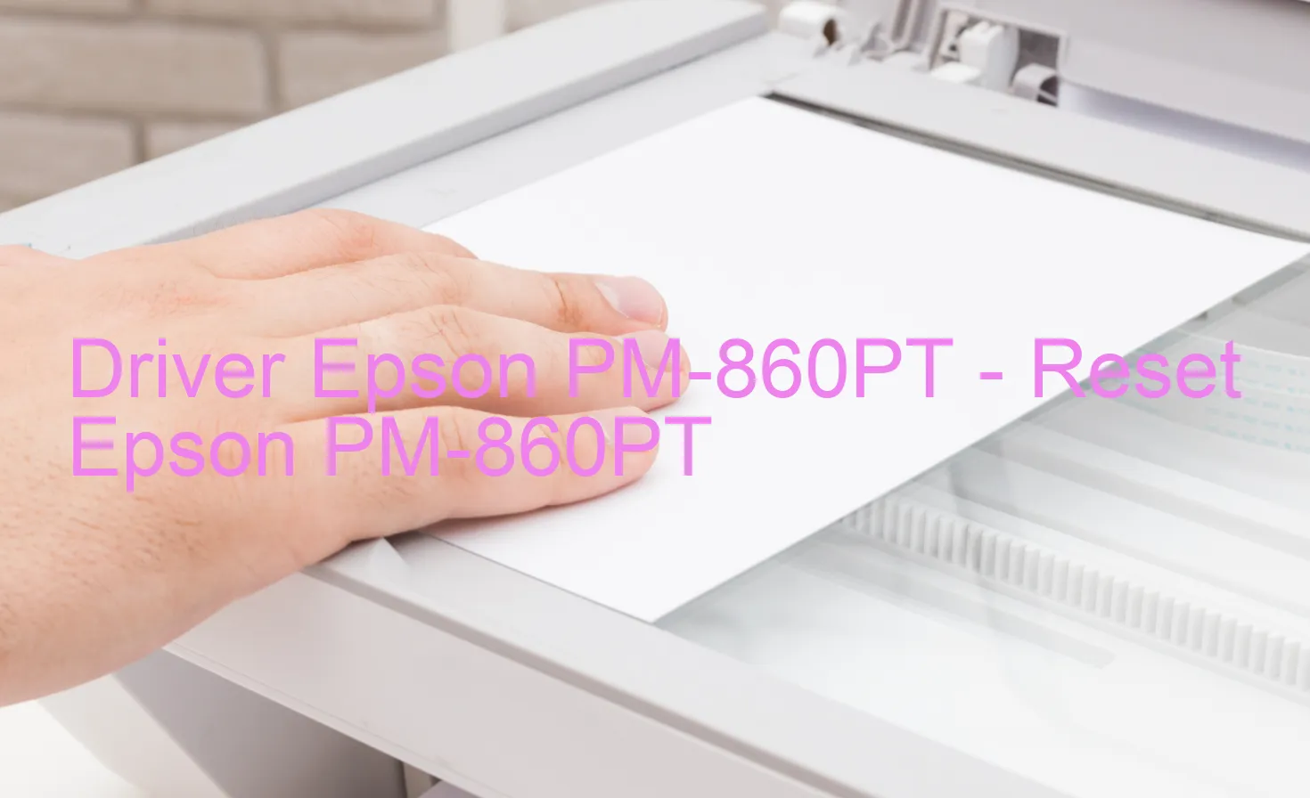 Epson PM-860PTのドライバー、Epson PM-860PTのリセットソフトウェア