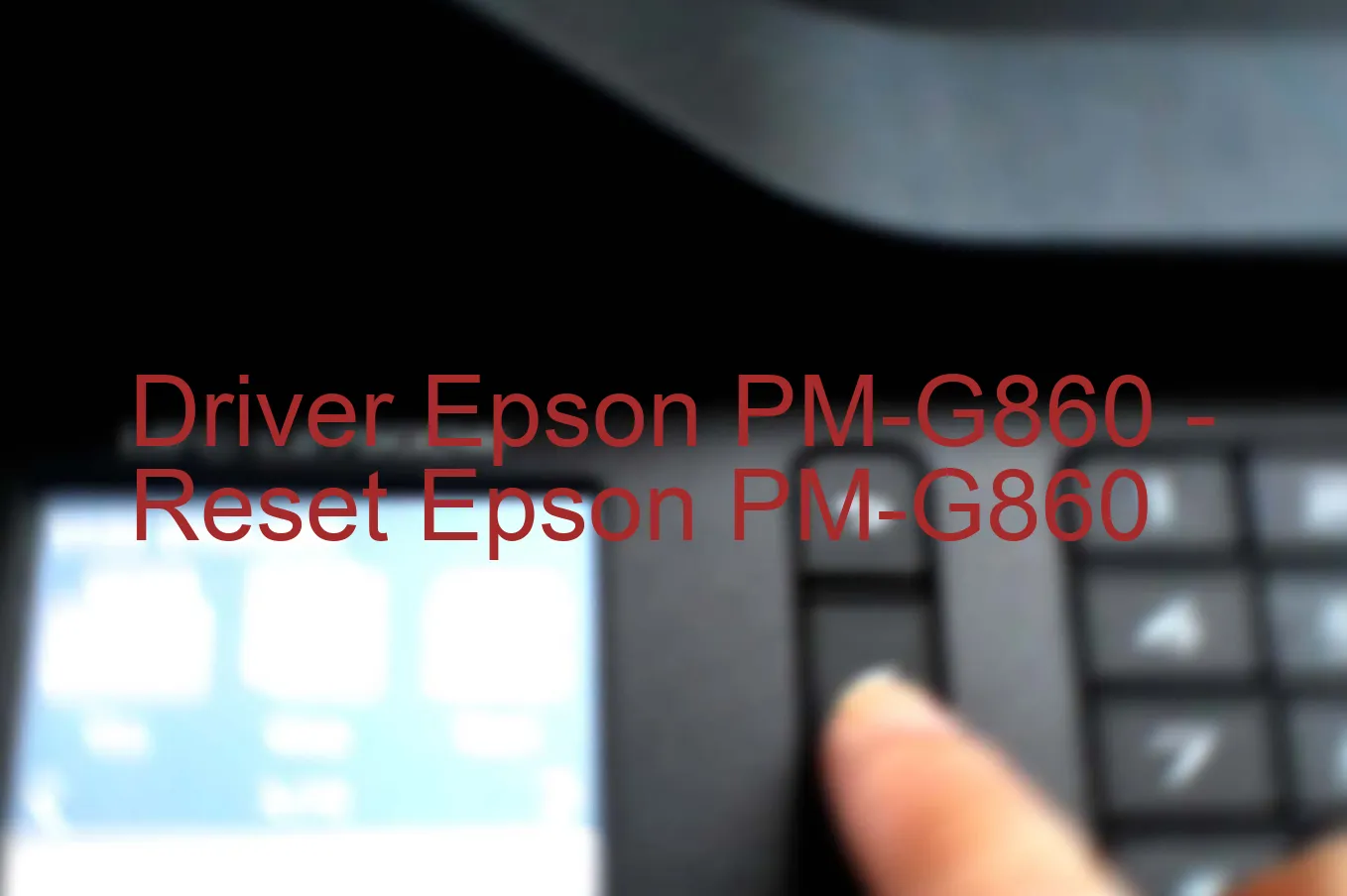 Epson PM-G860のドライバー、Epson PM-G860のリセットソフトウェア