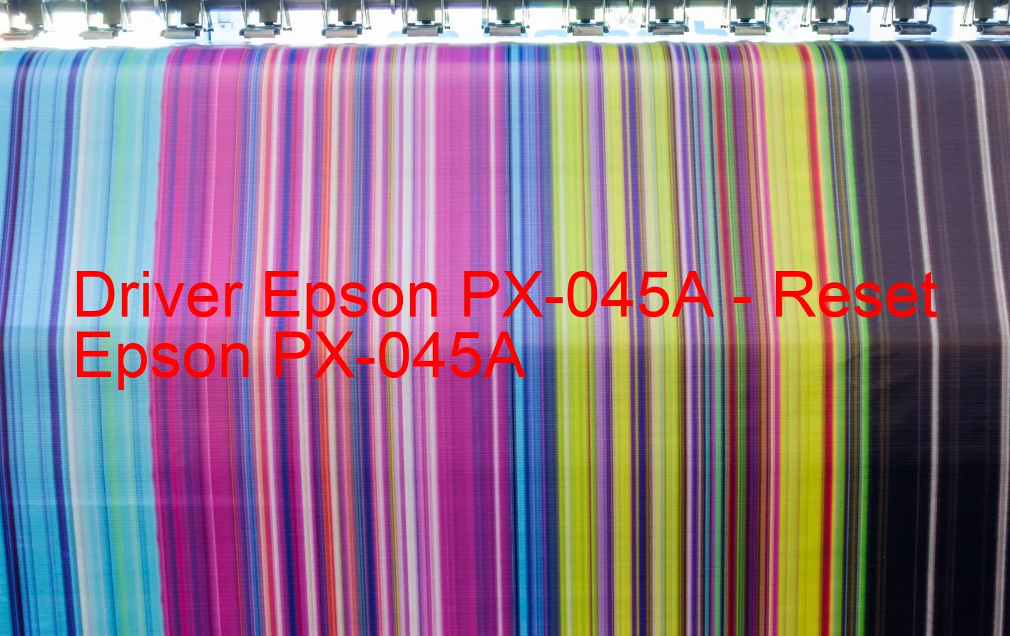 Epson PX-045Aのドライバー、Epson PX-045Aのリセットソフトウェア
