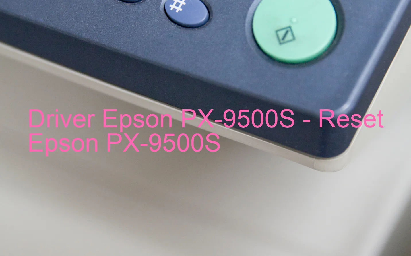 Epson PX-9500Sのドライバー、Epson PX-9500Sのリセットソフトウェア