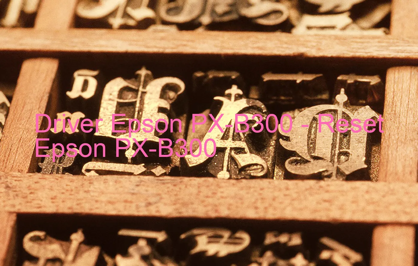 Epson PX-B300のドライバー、Epson PX-B300のリセットソフトウェア