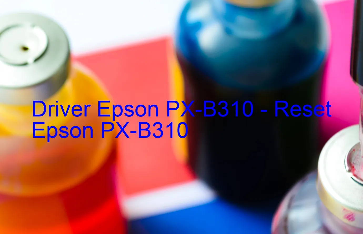 Epson PX-B310のドライバー、Epson PX-B310のリセットソフトウェア