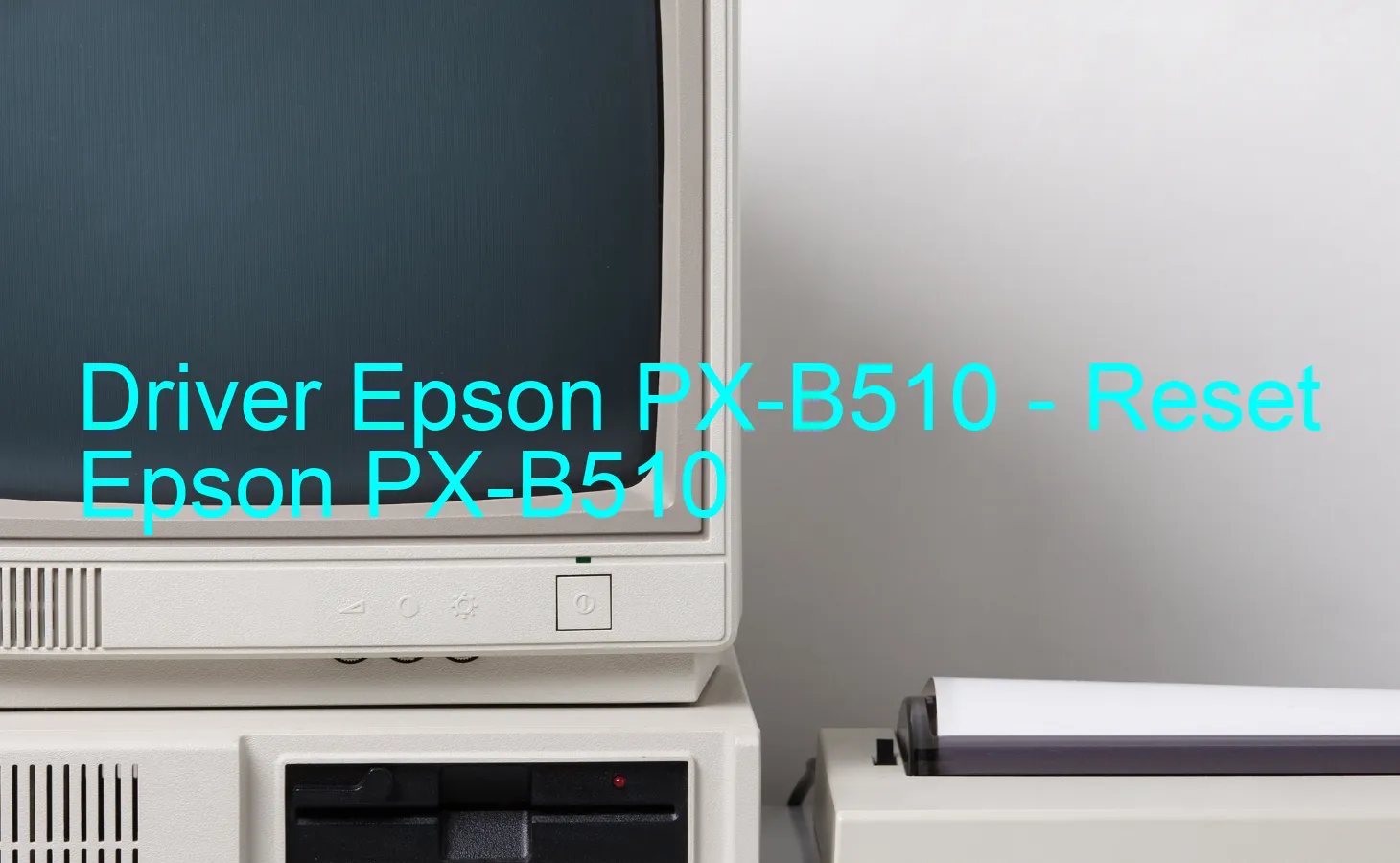 Epson PX-B510のドライバー、Epson PX-B510のリセットソフトウェア