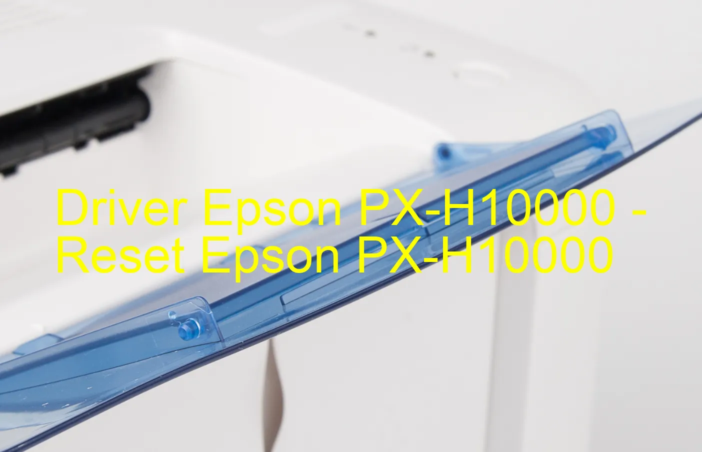 Epson PX-H10000のドライバー、Epson PX-H10000のリセットソフトウェア