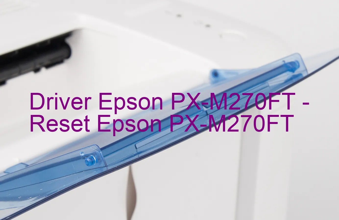 Epson PX-M270FTのドライバー、Epson PX-M270FTのリセットソフトウェア