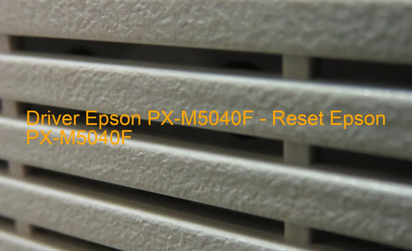 Epson PX-M5040Fのドライバー、Epson PX-M5040Fのリセットソフトウェア