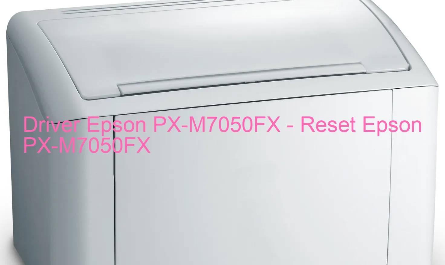 Epson PX-M7050FXのドライバー、Epson PX-M7050FXのリセットソフトウェア