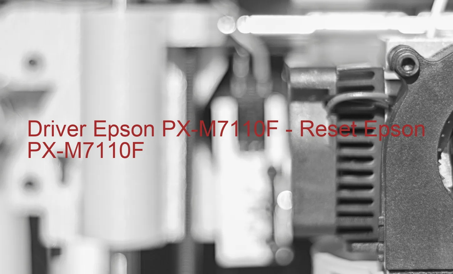 Epson PX-M7110Fのドライバー、Epson PX-M7110Fのリセットソフトウェア