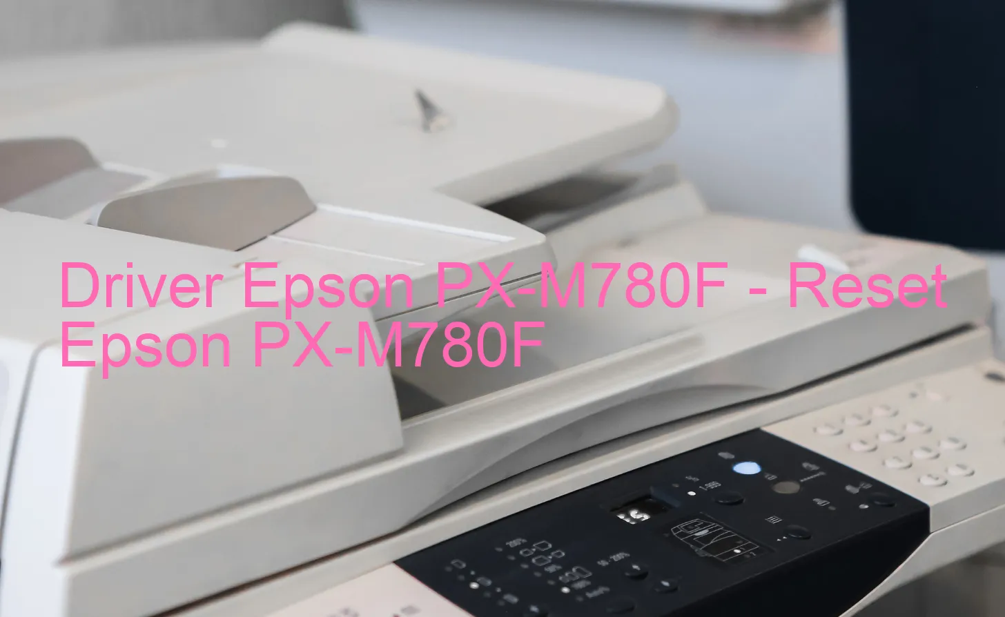 Epson PX-M780Fのドライバー、Epson PX-M780Fのリセットソフトウェア