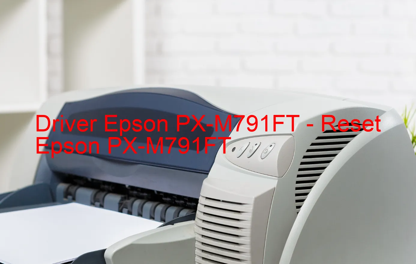 Epson PX-M791FTのドライバー、Epson PX-M791FTのリセットソフトウェア
