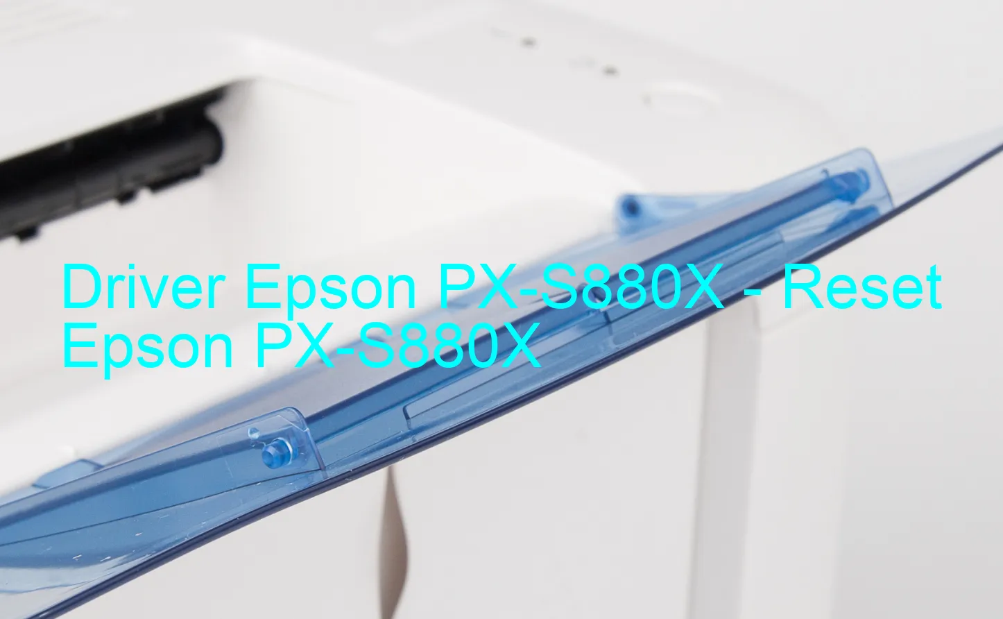 Epson PX-S880Xのドライバー、Epson PX-S880Xのリセットソフトウェア