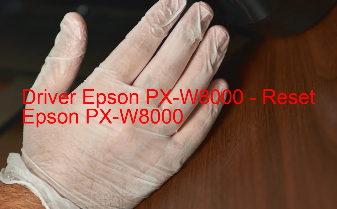 Epson PX-W8000のドライバー、Epson PX-W8000のリセットソフトウェア