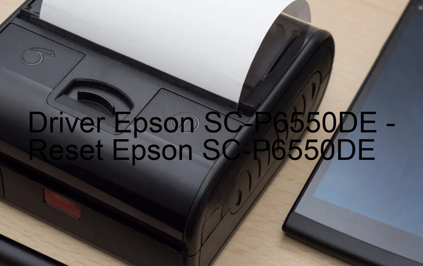 Epson SC-P6550DEのドライバー、Epson SC-P6550DEのリセットソフトウェア