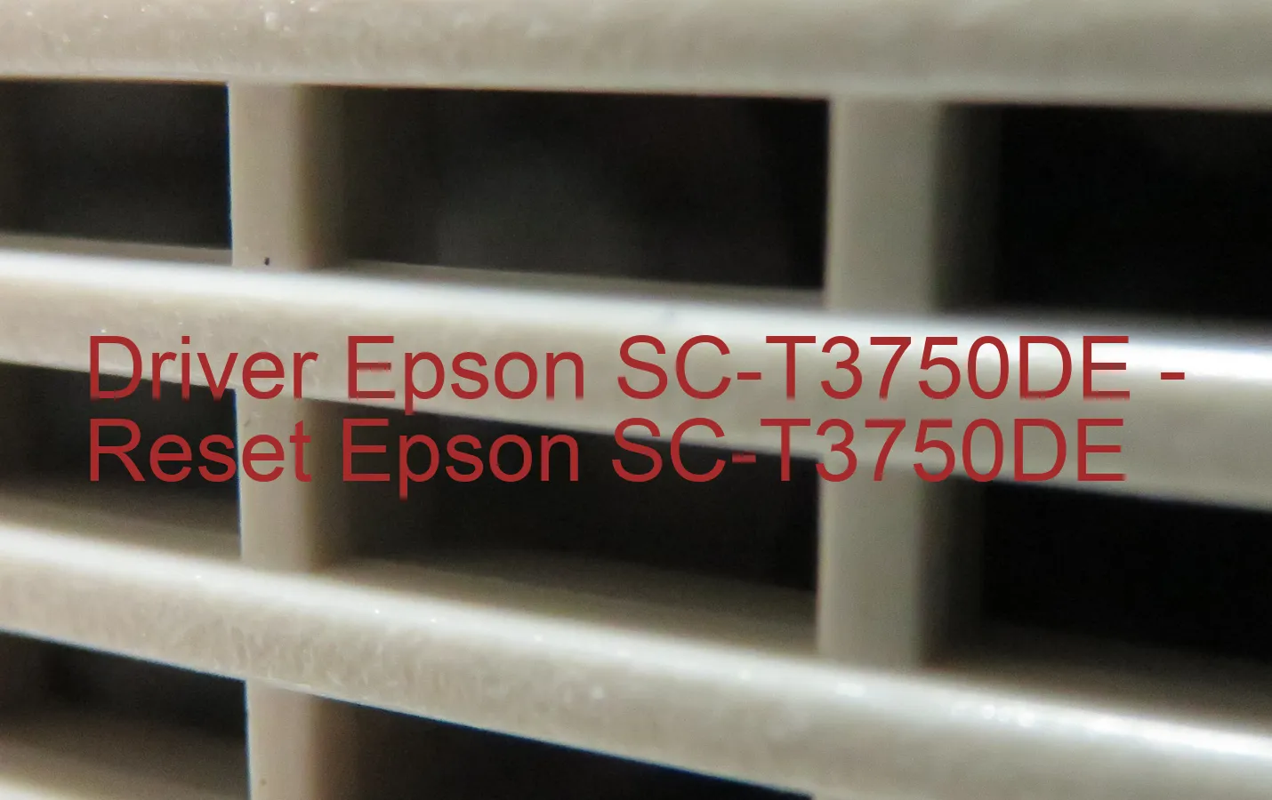 Epson SC-T3750DEのドライバー、Epson SC-T3750DEのリセットソフトウェア