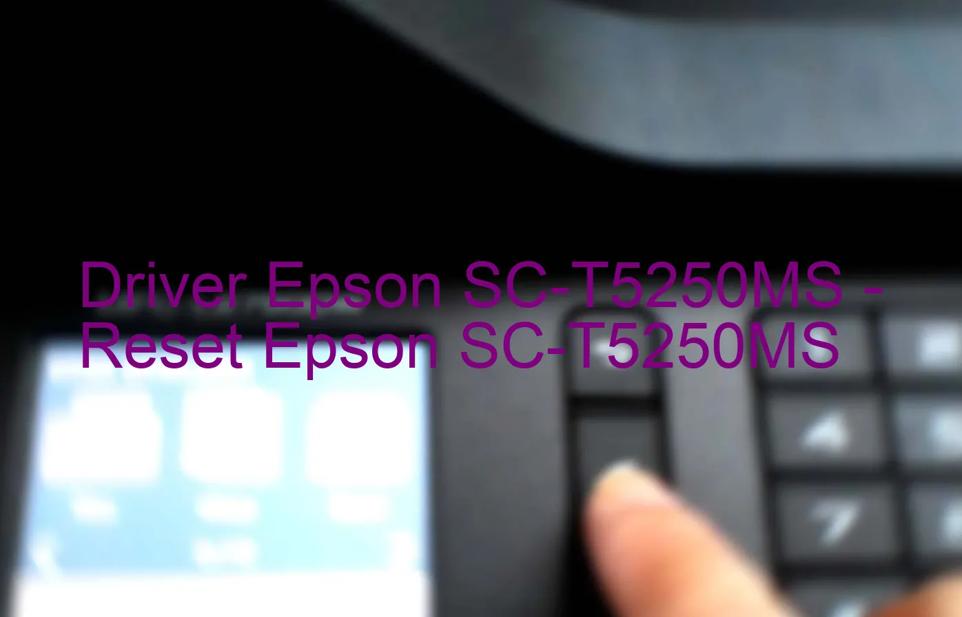 Epson SC-T5250MSのドライバー、Epson SC-T5250MSのリセットソフトウェア