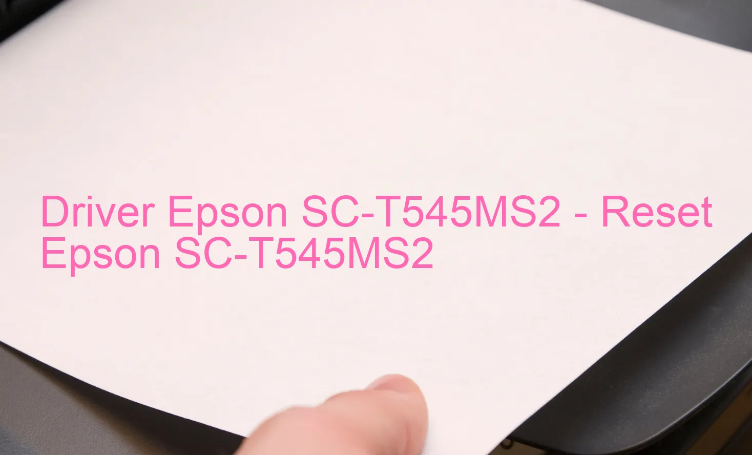 Epson SC-T545MS2のドライバー、Epson SC-T545MS2のリセットソフトウェア