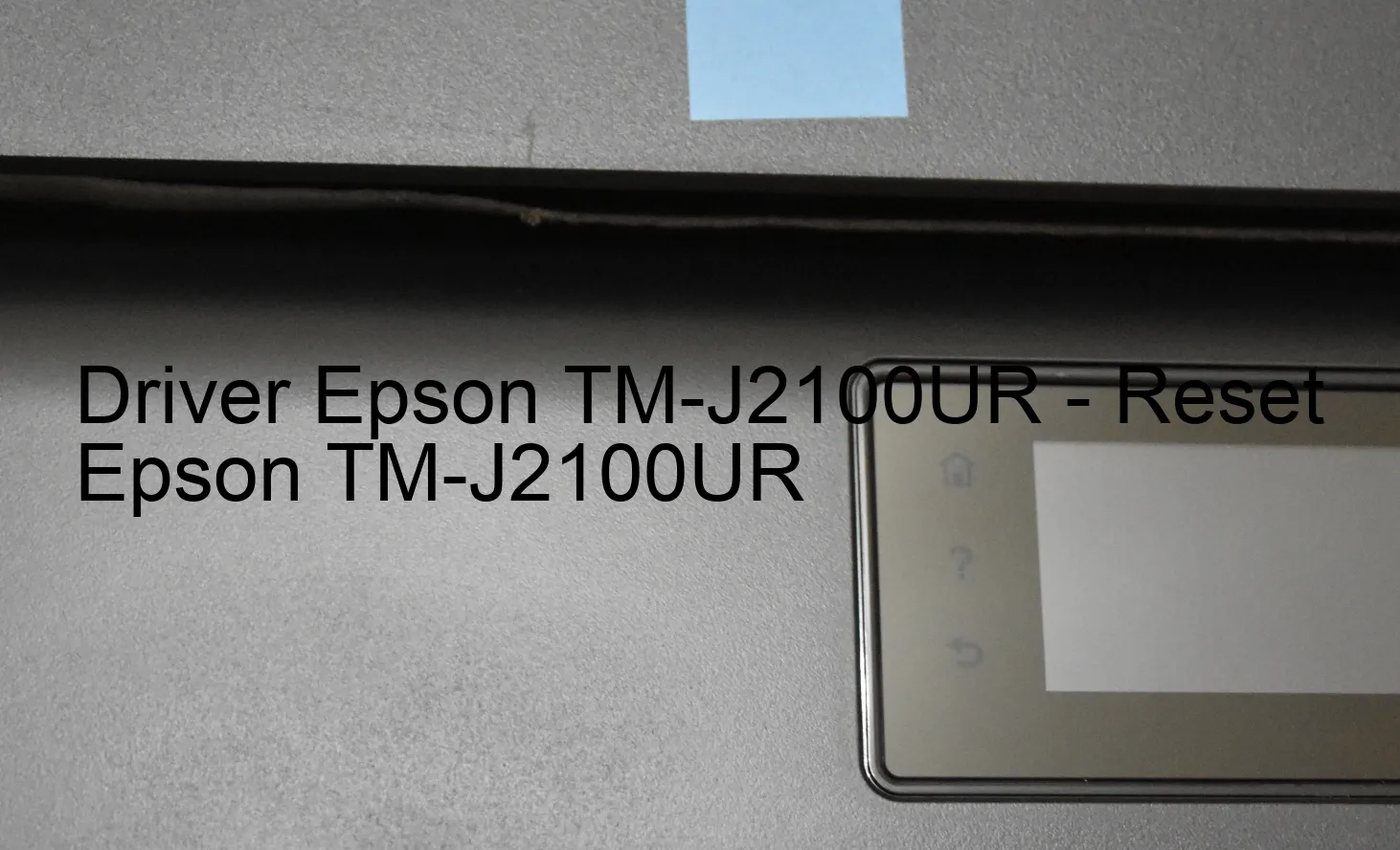 Epson TM-J2100URのドライバー、Epson TM-J2100URのリセットソフトウェア