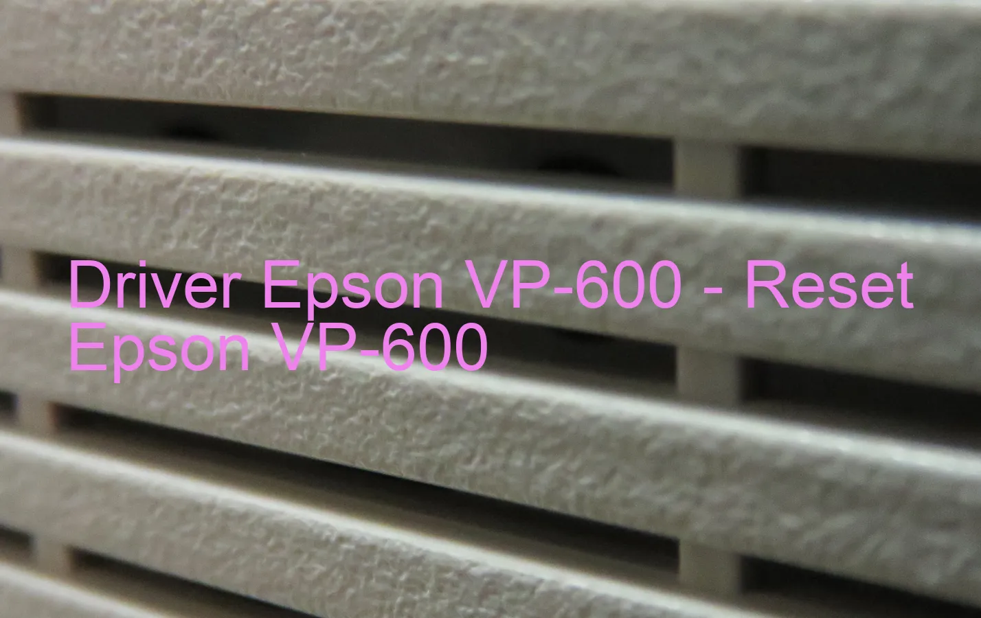 Epson VP-600のドライバー、Epson VP-600のリセットソフトウェア