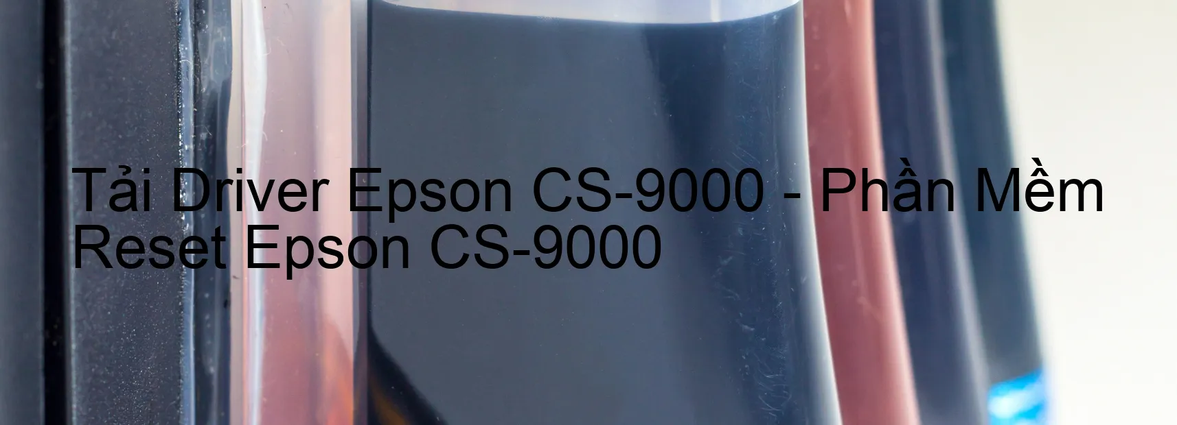 Driver Epson CS-9000, Phần Mềm Reset Epson CS-9000