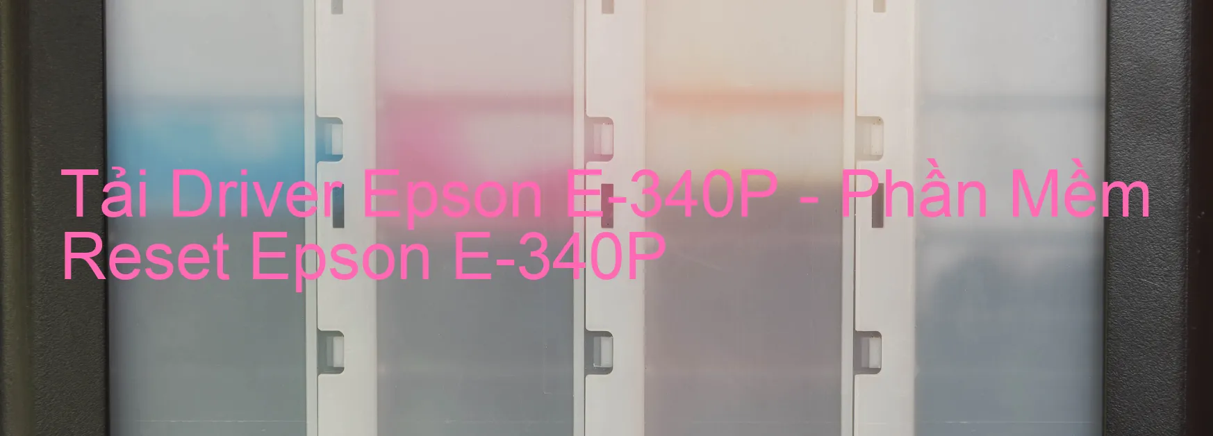 Driver Epson E-340P, Phần Mềm Reset Epson E-340P