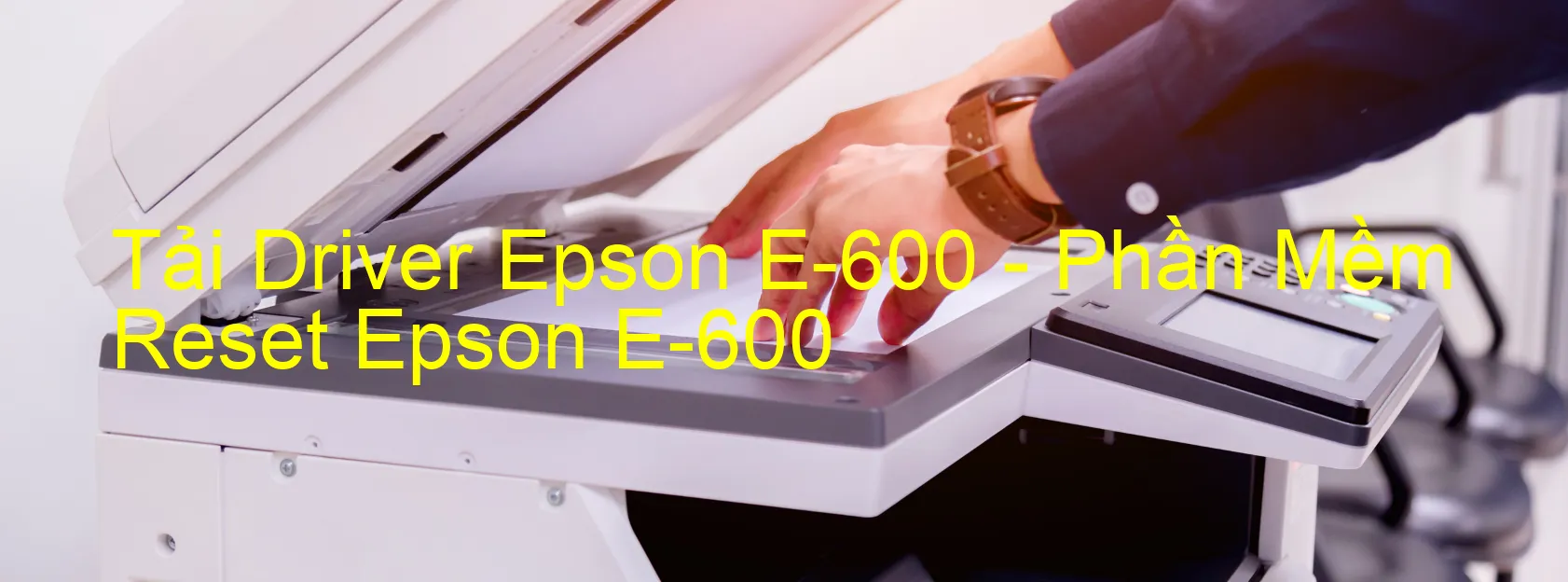 Driver Epson E-600, Phần Mềm Reset Epson E-600