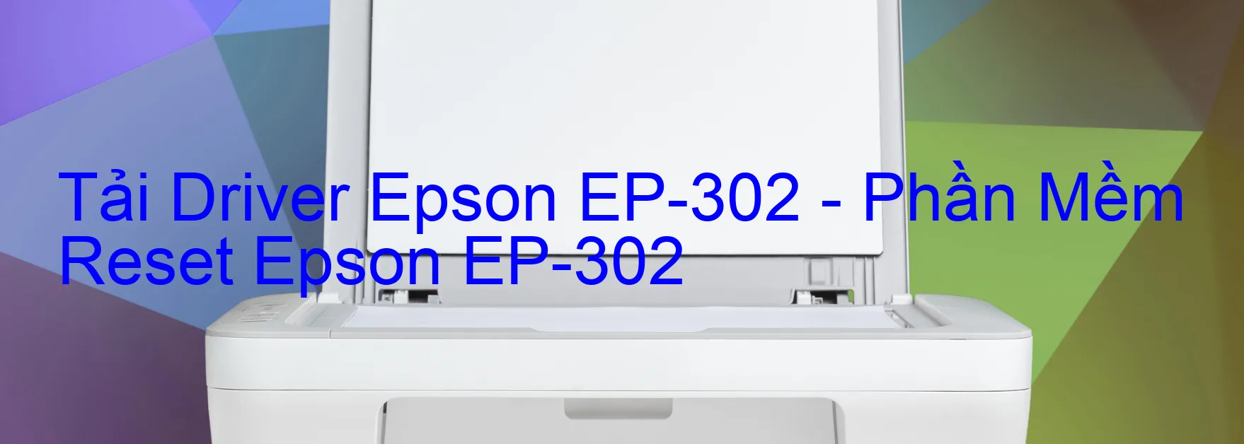 Driver Epson EP-302, Phần Mềm Reset Epson EP-302