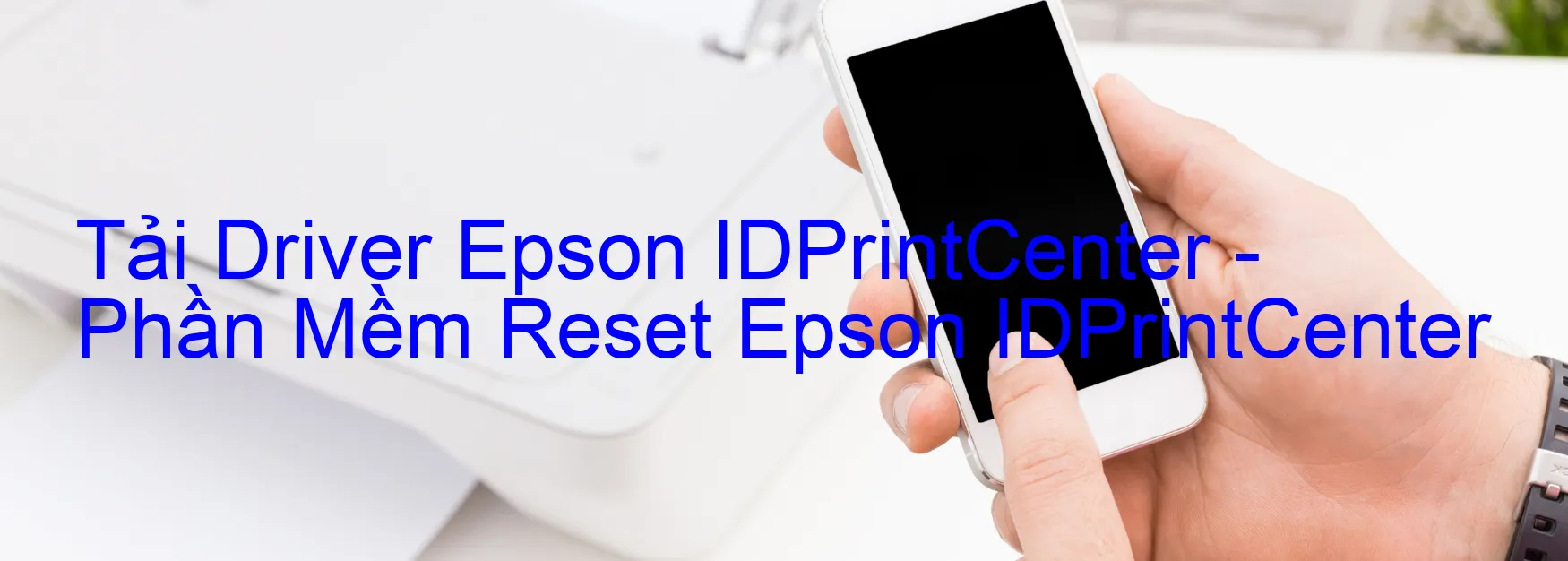 Driver Epson IDPrintCenter, Phần Mềm Reset Epson IDPrintCenter