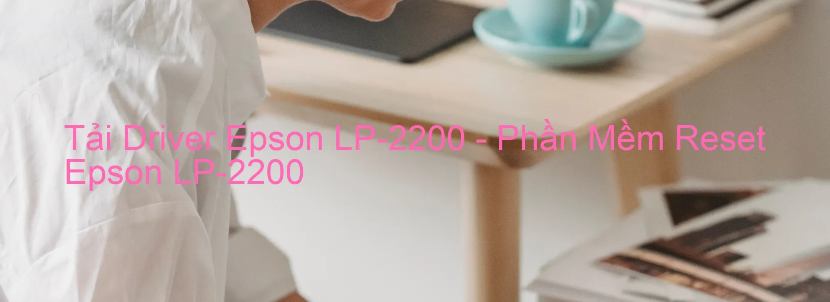 Driver Epson LP-2200, Phần Mềm Reset Epson LP-2200
