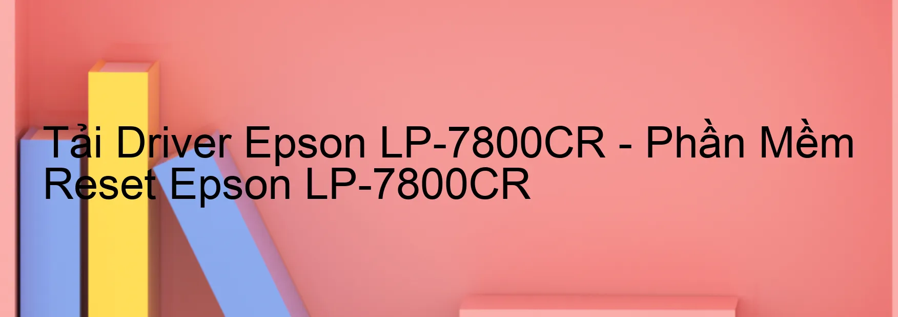 Driver Epson LP-7800CR, Phần Mềm Reset Epson LP-7800CR