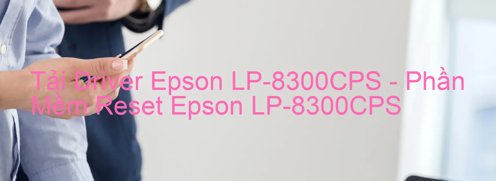 Driver Epson LP-8300CPS, Phần Mềm Reset Epson LP-8300CPS