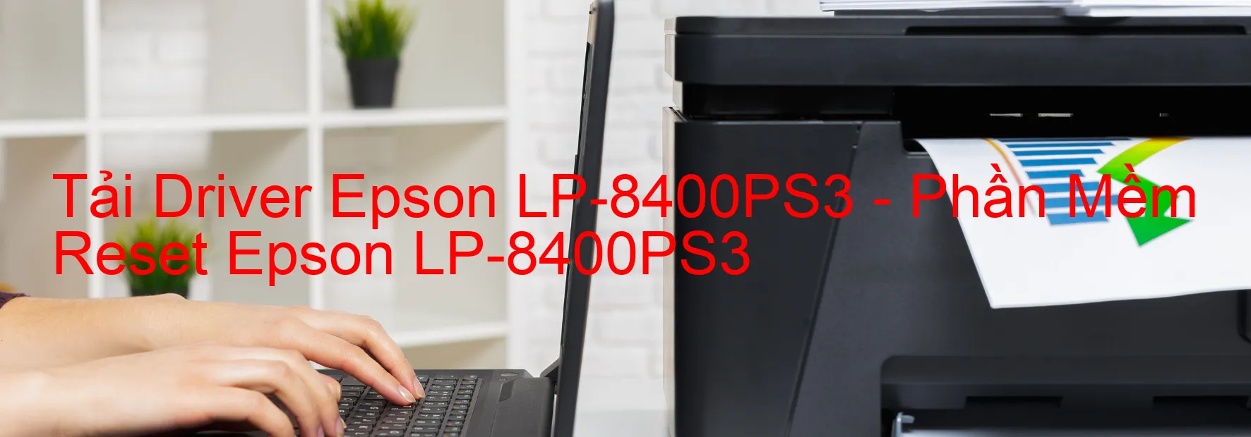Driver Epson LP-8400PS3, Phần Mềm Reset Epson LP-8400PS3