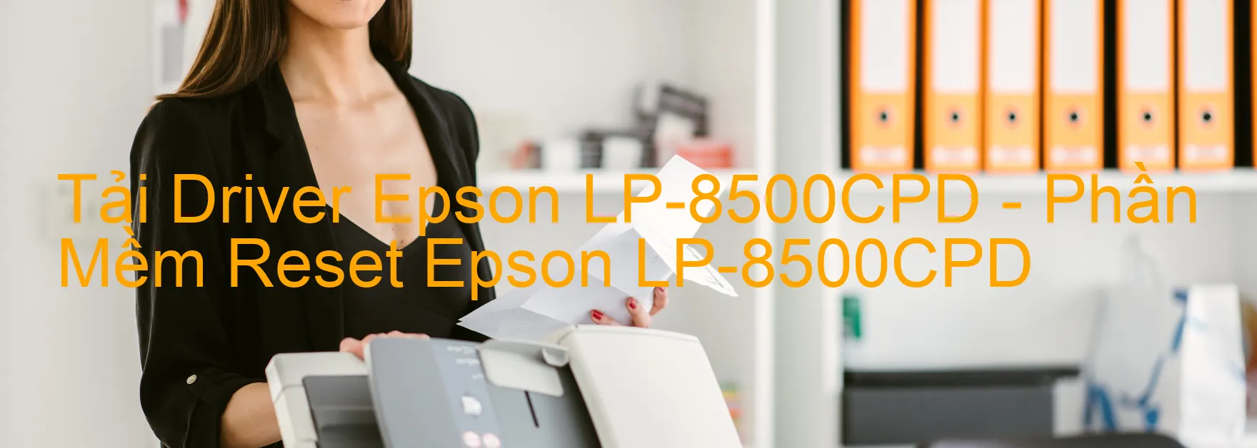 Driver Epson LP-8500CPD, Phần Mềm Reset Epson LP-8500CPD
