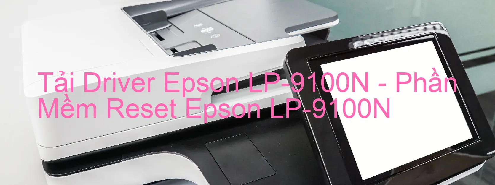 Driver Epson LP-9100N, Phần Mềm Reset Epson LP-9100N