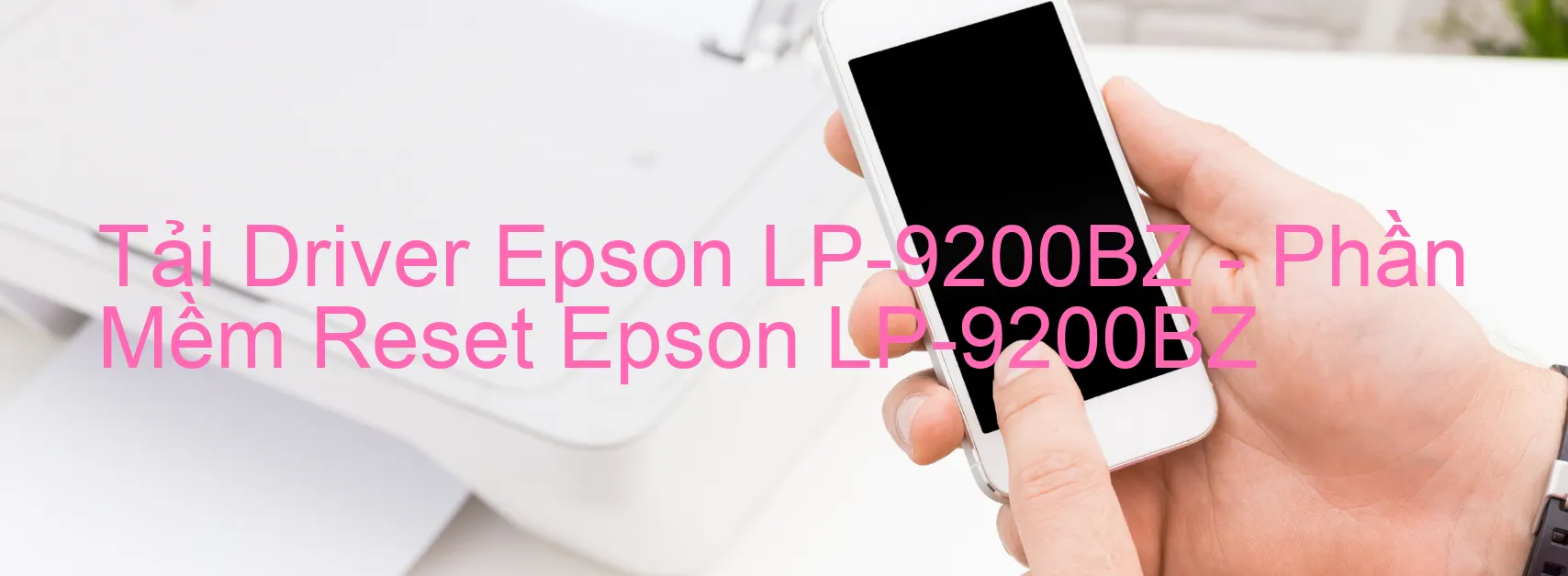 Driver Epson LP-9200BZ, Phần Mềm Reset Epson LP-9200BZ