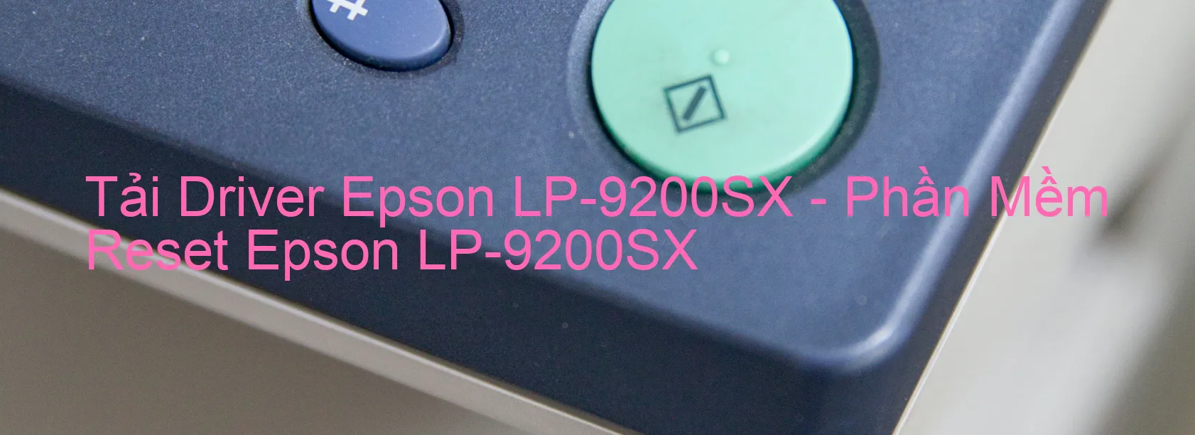 Driver Epson LP-9200SX, Phần Mềm Reset Epson LP-9200SX