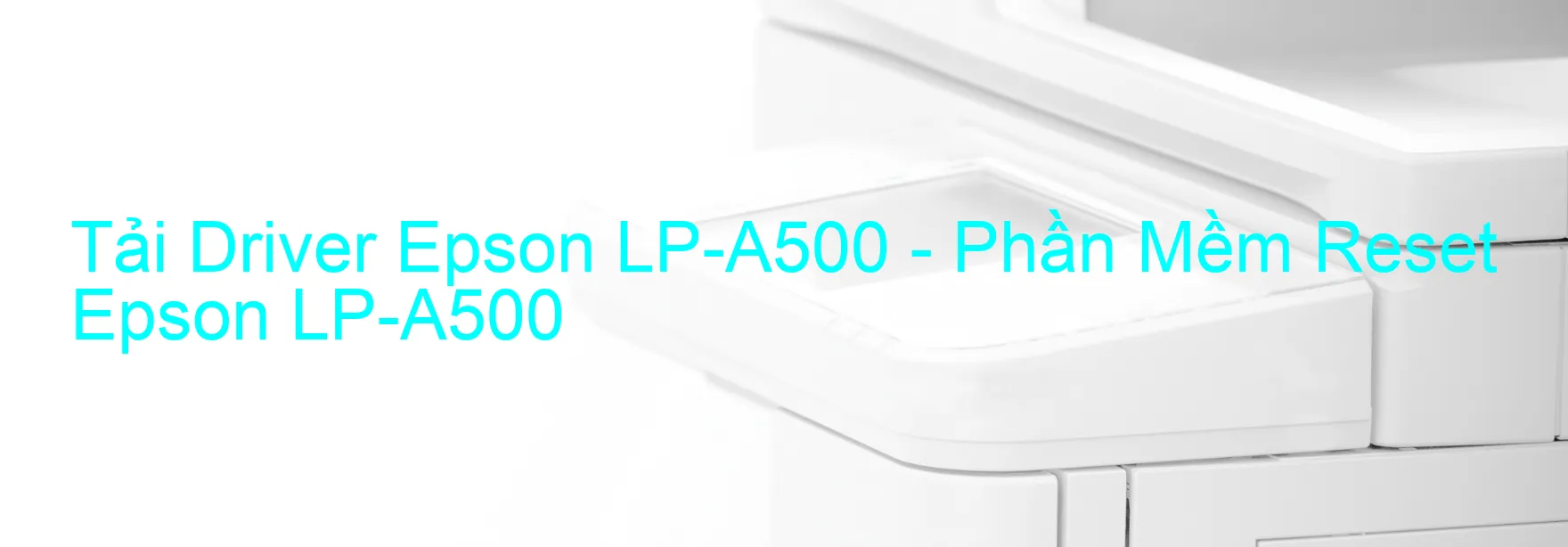 Driver Epson LP-A500, Phần Mềm Reset Epson LP-A500