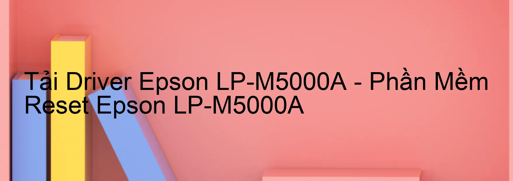 Driver Epson LP-M5000A, Phần Mềm Reset Epson LP-M5000A