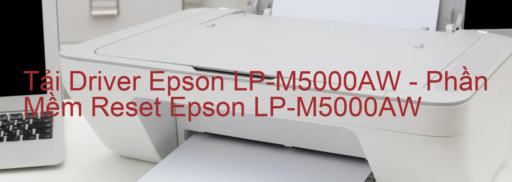 Driver Epson LP-M5000AW, Phần Mềm Reset Epson LP-M5000AW