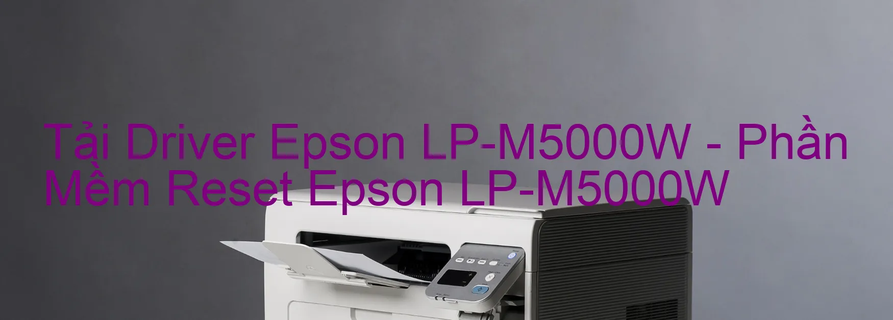 Driver Epson LP-M5000W, Phần Mềm Reset Epson LP-M5000W