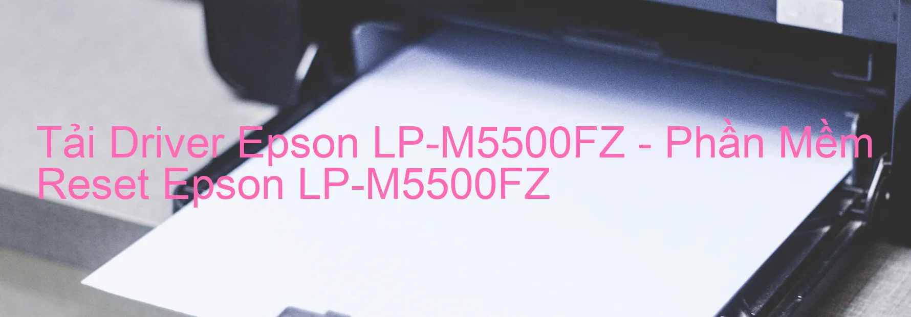 Driver Epson LP-M5500FZ, Phần Mềm Reset Epson LP-M5500FZ