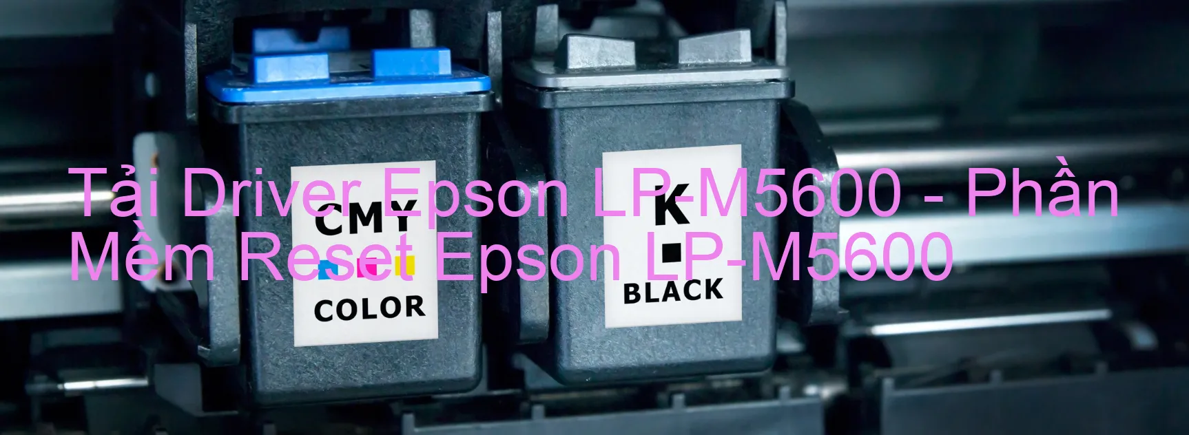 Driver Epson LP-M5600, Phần Mềm Reset Epson LP-M5600