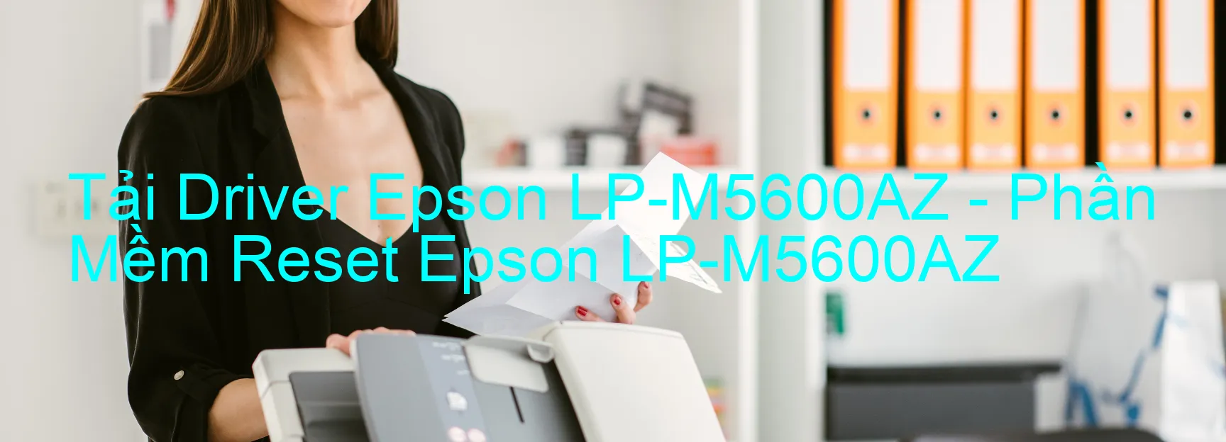 Driver Epson LP-M5600AZ, Phần Mềm Reset Epson LP-M5600AZ