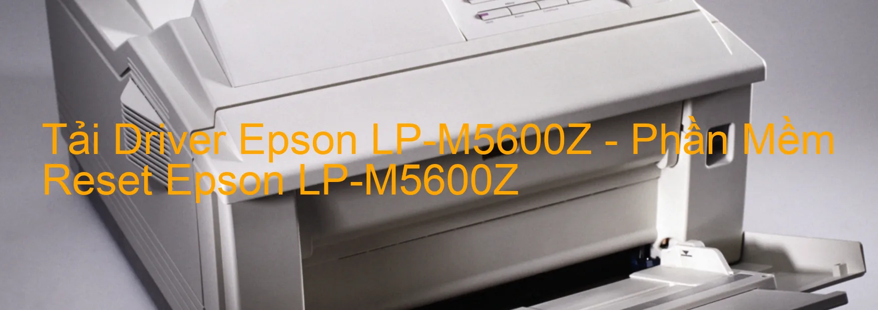 Driver Epson LP-M5600Z, Phần Mềm Reset Epson LP-M5600Z