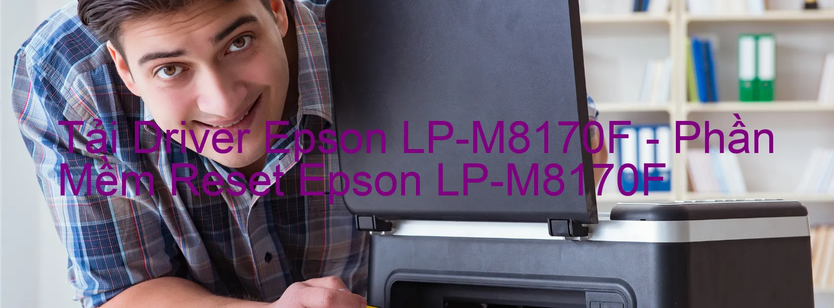 Driver Epson LP-M8170F, Phần Mềm Reset Epson LP-M8170F