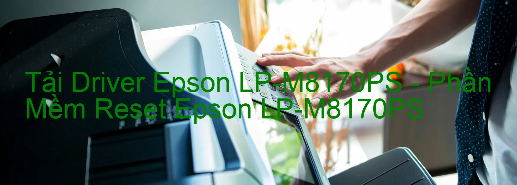 Driver Epson LP-M8170PS, Phần Mềm Reset Epson LP-M8170PS