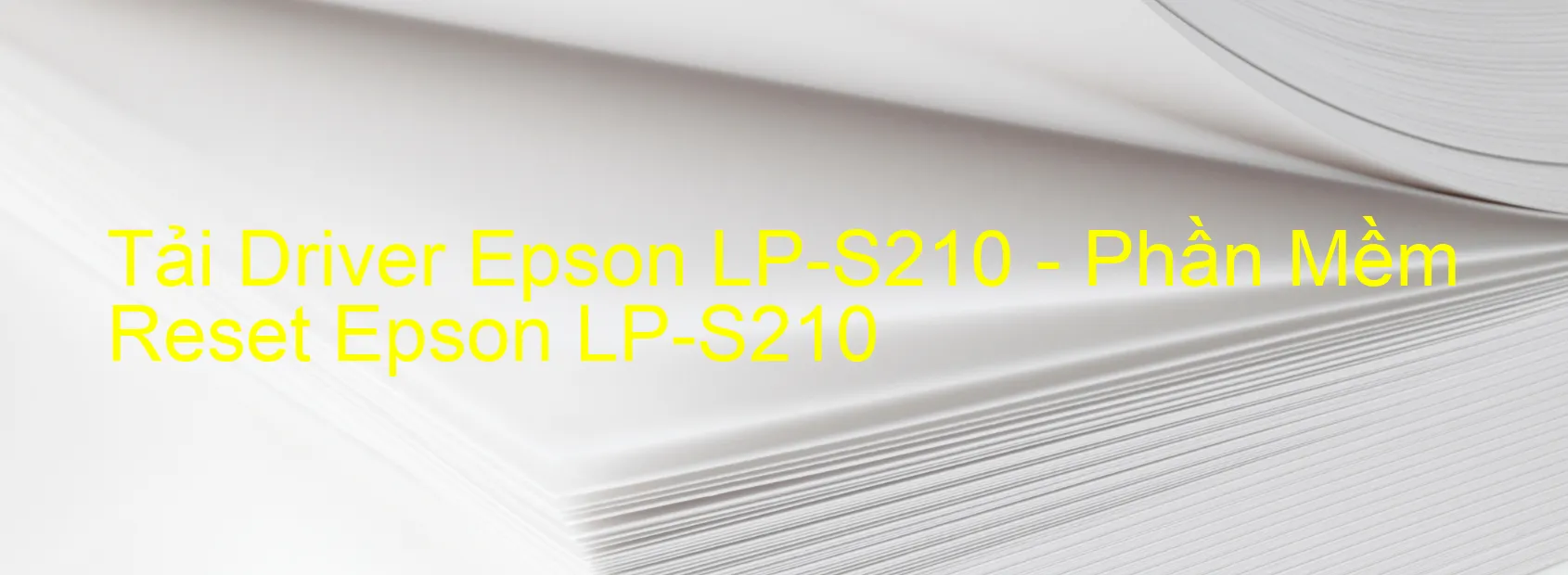 Driver Epson LP-S210, Phần Mềm Reset Epson LP-S210