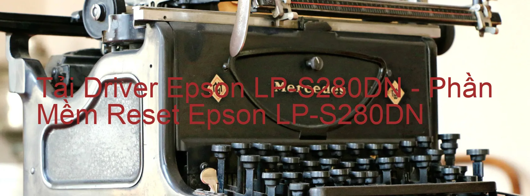 Driver Epson LP-S280DN, Phần Mềm Reset Epson LP-S280DN
