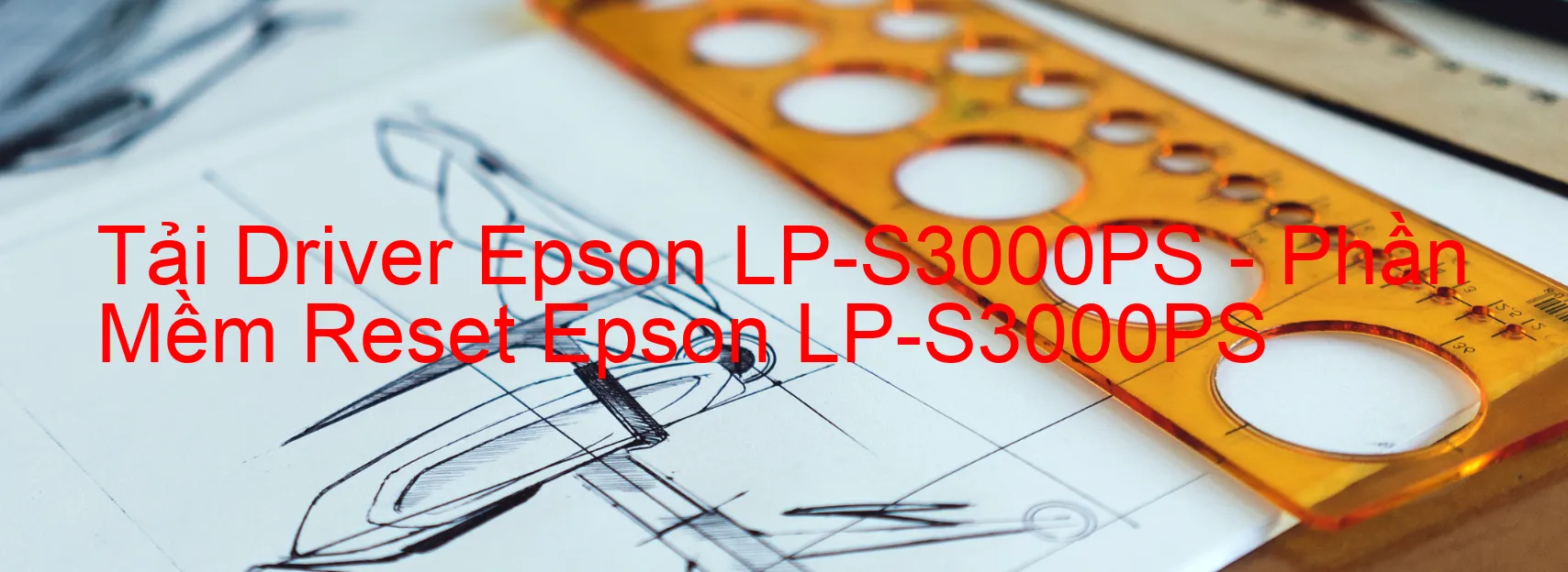 Driver Epson LP-S3000PS, Phần Mềm Reset Epson LP-S3000PS