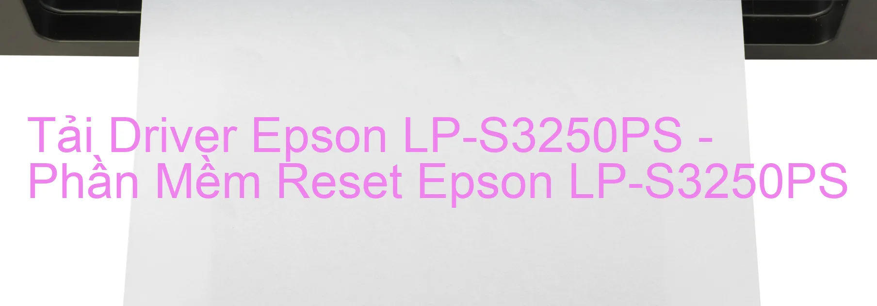 Driver Epson LP-S3250PS, Phần Mềm Reset Epson LP-S3250PS
