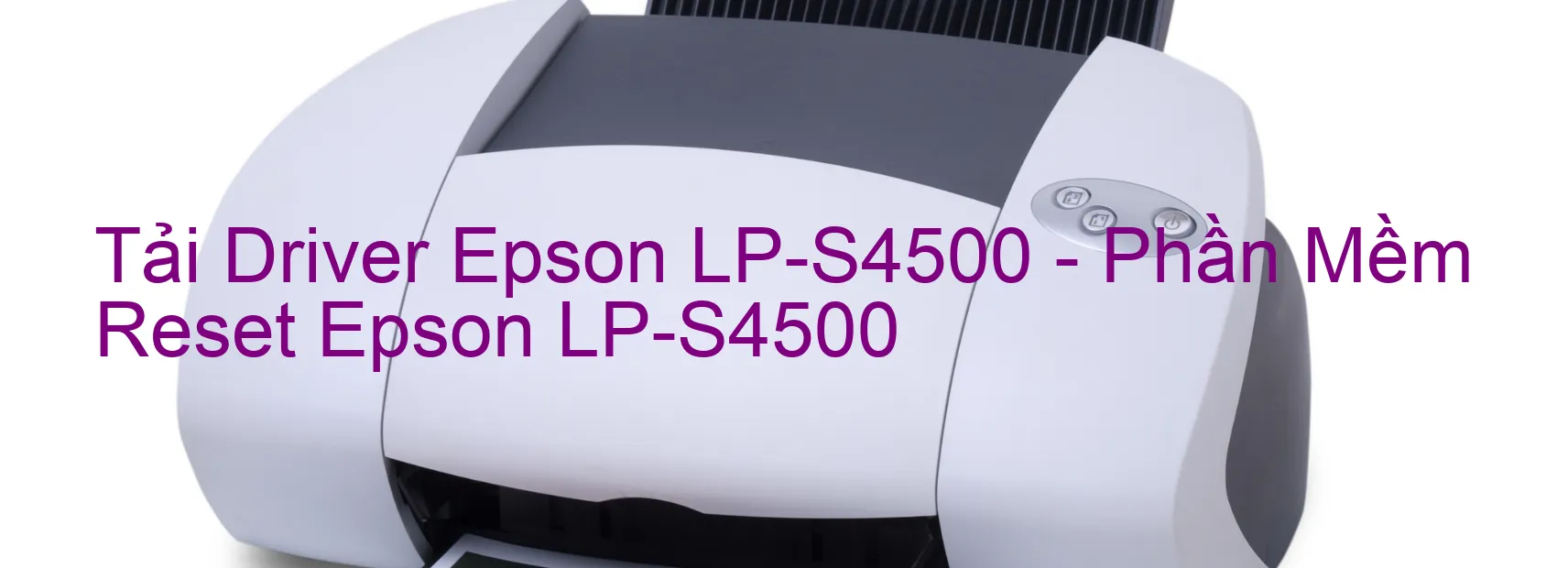 Driver Epson LP-S4500, Phần Mềm Reset Epson LP-S4500